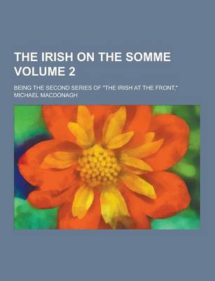 Book cover for The Irish on the Somme; Being the Second Series of the Irish at the Front, Volume 2