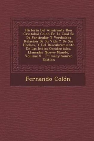 Cover of Historia del Almirante Don Cristobal Colon En La Cual Se Da Particular y Verdadera Relacion de Su Vida y de Sus Hechos, y del Descubrimiento de Las in