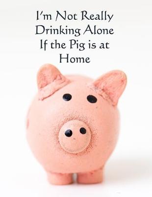 Book cover for I'm Not Really Drinking Alone if the Pig is at Home