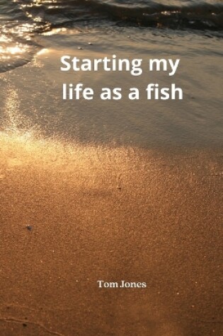 Cover of Starting my life as a fish