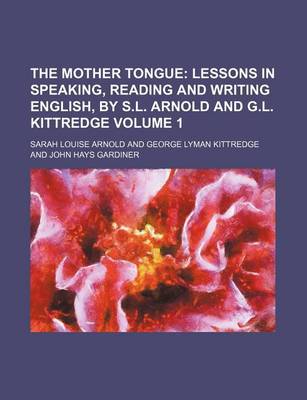 Book cover for The Mother Tongue; Lessons in Speaking, Reading and Writing English, by S.L. Arnold and G.L. Kittredge Volume 1