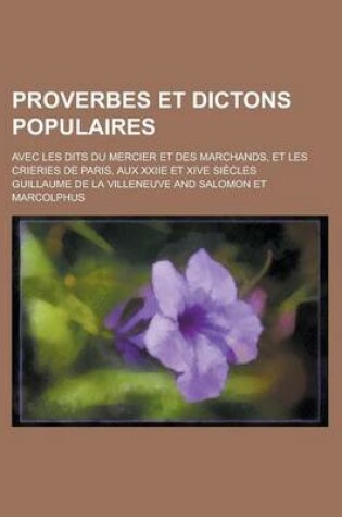 Cover of Proverbes Et Dictons Populaires; Avec Les Dits Du Mercier Et Des Marchands, Et Les Crieries de Paris, Aux Xxiie Et Xive Siecles