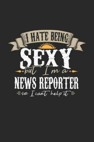 Cover of I Hate Being Sexy But I'm a News Reporter So I Can't Help It