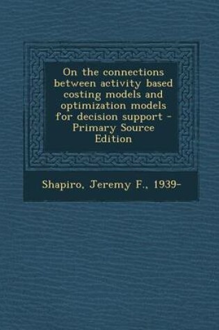 Cover of On the Connections Between Activity Based Costing Models and Optimization Models for Decision Support - Primary Source Edition