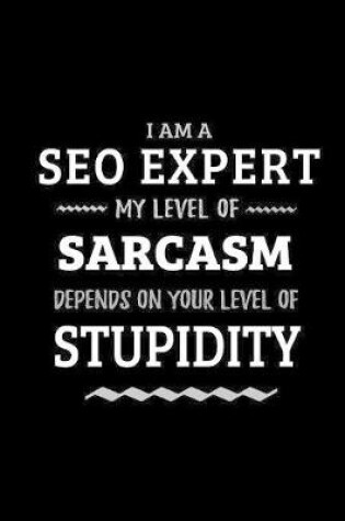 Cover of SEO Expert - My Level of Sarcasm Depends On Your Level of Stupidity