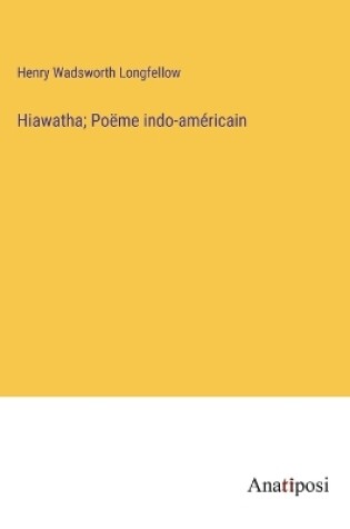 Cover of Hiawatha; Poëme indo-américain