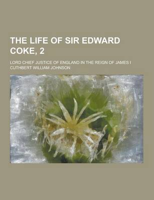 Book cover for The Life of Sir Edward Coke, 2; Lord Chief Justice of England in the Reign of James I