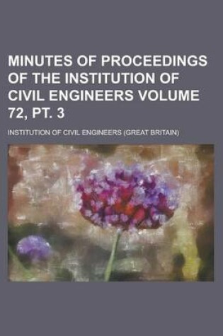 Cover of Minutes of Proceedings of the Institution of Civil Engineers Volume 72, PT. 3