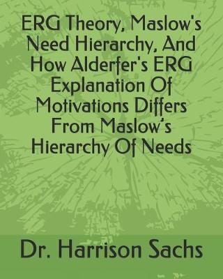 Book cover for ERG Theory, Maslow's Need Hierarchy, And How Alderfer's ERG Explanation Of Motivations Differs From Maslow's Hierarchy Of Needs