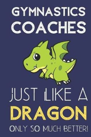 Cover of Gymnastics Coaches Just Like a Dragon Only So Much Better