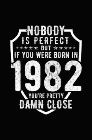Cover of Nobody Is Perfect But If You Were Born in 1982 You're Pretty Damn Close