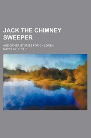 Cover of Jack the Chimney Sweeper; And Other Stories for Children