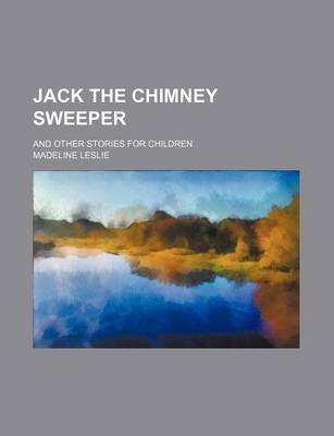 Book cover for Jack the Chimney Sweeper; And Other Stories for Children