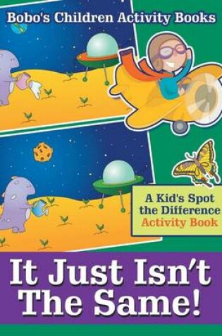 Cover of It Just Isn't the Same! a Kid's Spot the Difference Activity Book