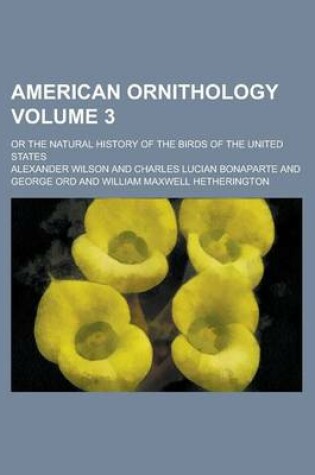 Cover of American Ornithology; Or the Natural History of the Birds of the United States Volume 3