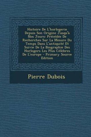 Cover of Histoire de L'Horlogerie Depuis Son Origine Jusqu'a Nos Jours