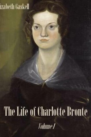 Cover of The Life of Charlotte Bronte : Volume 1 (Illustrated)l