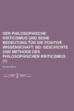 Cover of Der Philosophische Kriticismus Und Seine Bedeutung Ur Die Positive Wissenschaft; Bd. Geschichte Und Methode Des Philosophischen Kriticismus (1)