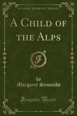 Book cover for A Child of the Alps (Classic Reprint)