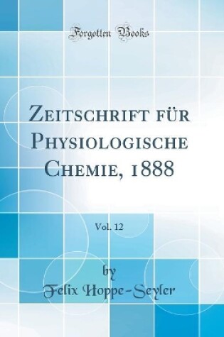 Cover of Zeitschrift für Physiologische Chemie, 1888, Vol. 12 (Classic Reprint)