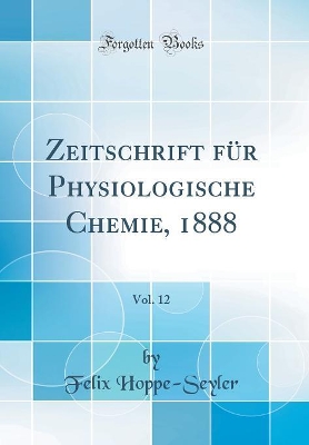 Book cover for Zeitschrift für Physiologische Chemie, 1888, Vol. 12 (Classic Reprint)