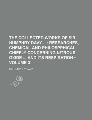 Book cover for The Collected Works of Sir Humphry Davy (Volume 3); Researches, Chemical and Philospphical, Chiefly Concerning Nitrous Oxide and Its Respiration