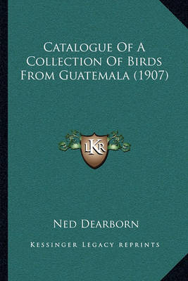 Book cover for Catalogue of a Collection of Birds from Guatemala (1907)