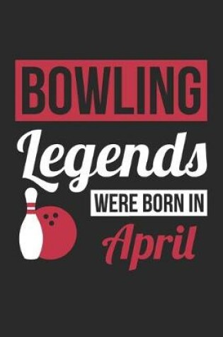 Cover of Bowling Legends Were Born In April - Bowling Journal - Bowling Notebook - Birthday Gift for Bowler