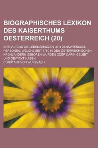 Cover of Biographisches Lexikon Des Kaiserthums Oesterreich; Enthaltend Die Lebensskizzen Der Denkwurdigen Personen, Welche Seit 1750 in Den Osterreichischen Kronlandern Geboren Wurden Oder Darin Gelebt Und Gewirkt Haben (20)