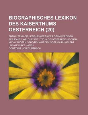 Book cover for Biographisches Lexikon Des Kaiserthums Oesterreich; Enthaltend Die Lebensskizzen Der Denkwurdigen Personen, Welche Seit 1750 in Den Osterreichischen Kronlandern Geboren Wurden Oder Darin Gelebt Und Gewirkt Haben (20)