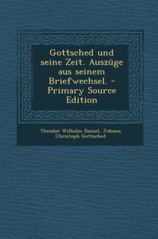 Cover of Gottsched Und Seine Zeit. Auszuge Aus Seinem Briefwechsel. - Primary Source Edition