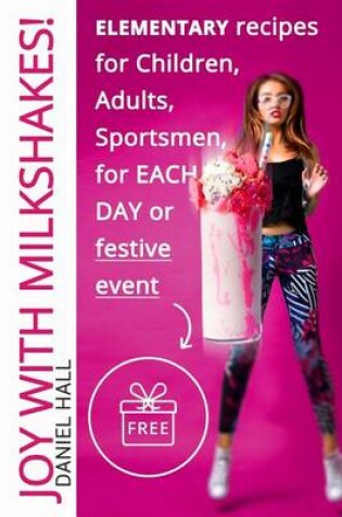 Cover of Joy with milkshakes! Elementary recipes for children, adults, sportsmen, for ea