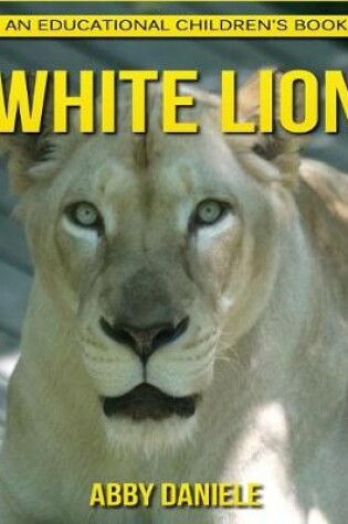 Cover of White Lion! An Educational Children's Book about White Lion with Fun Facts & Photos