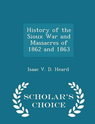Book cover for History of the Sioux War and Massacres of 1862 and 1863 - Scholar's Choice Edition