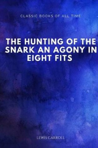 Cover of The Hunting of the Snark An Agony in Eight Fits