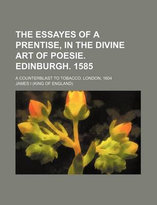 Book cover for The Essayes of a Prentise, in the Divine Art of Poesie. Edinburgh. 1585; A Counterblast to Tobacco. London, 1604