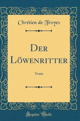 Cover of Der Löwenritter: Yvain (Classic Reprint)
