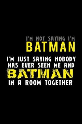 Book cover for I'm not saying I'm Batman I'm saying nobody has ever seen me and Batman in a room together