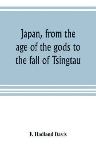 Cover of Japan, from the age of the gods to the fall of Tsingtau