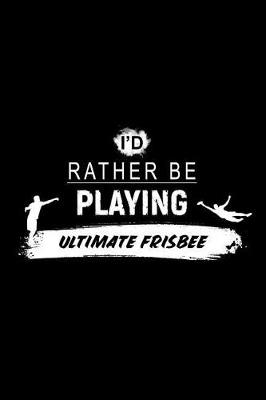 Book cover for I'd Rather Be Playing Ultimate Frisbee