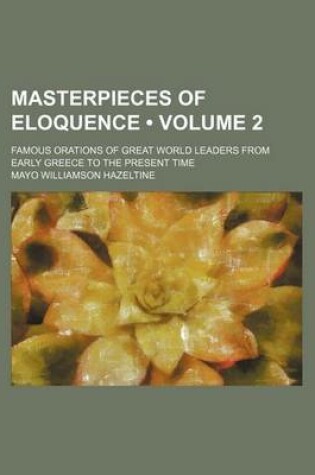 Cover of Masterpieces of Eloquence (Volume 2); Famous Orations of Great World Leaders from Early Greece to the Present Time