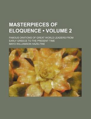 Book cover for Masterpieces of Eloquence (Volume 2); Famous Orations of Great World Leaders from Early Greece to the Present Time