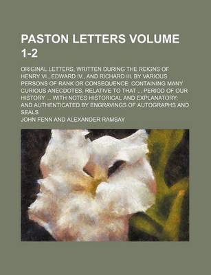 Book cover for Paston Letters Volume 1-2; Original Letters, Written During the Reigns of Henry VI., Edward IV., and Richard III. by Various Persons of Rank or Consequence