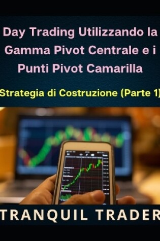 Cover of Day Trading Utilizzando la Gamma Pivot Centrale e i Punti Pivot Camarilla