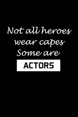 Book cover for Not All Heroes Wear Capes Some Are Actors