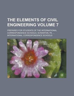 Book cover for The Elements of Civil Engineering; Prepared for Students of the International Correspondence Schools, Scranton, Pa. ... Volume 7