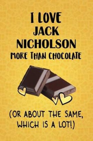 Cover of I Love Jack Nicholson More Than Chocolate (Or About The Same, Which Is A Lot!)