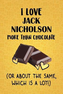 Book cover for I Love Jack Nicholson More Than Chocolate (Or About The Same, Which Is A Lot!)