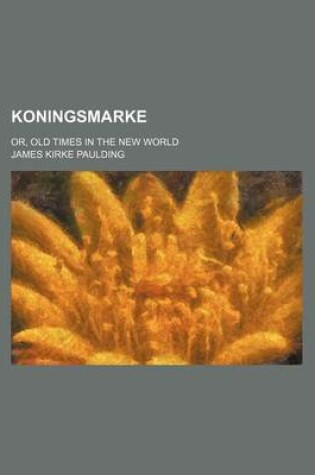 Cover of Koningsmarke (Volume 1); Or, Old Times in the New World