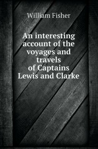 Cover of An interesting account of the voyages and travels of Captains Lewis and Clarke
